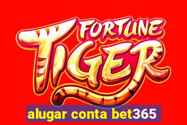 alugar conta bet365